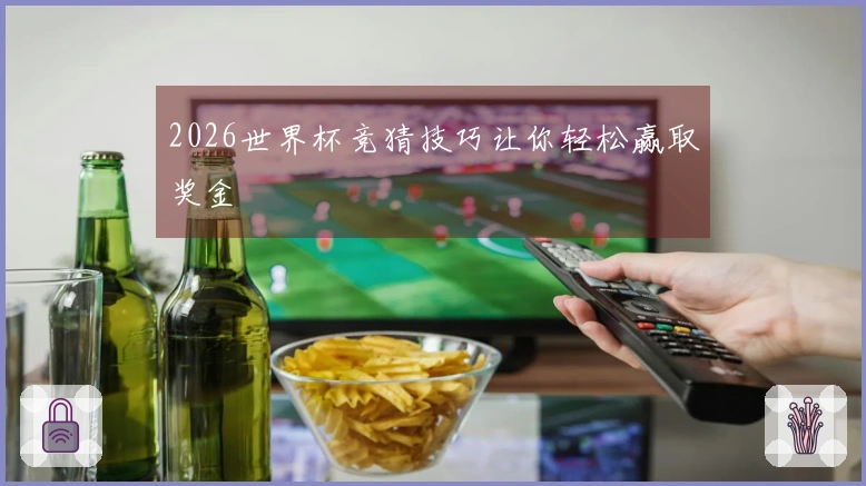 2026世界杯竞猜技巧让你轻松赢取奖金