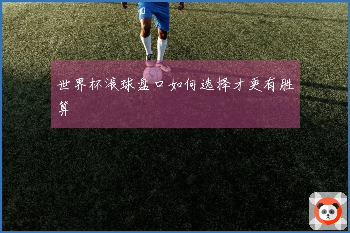 世界杯滚球盘口如何选择才更有胜算
