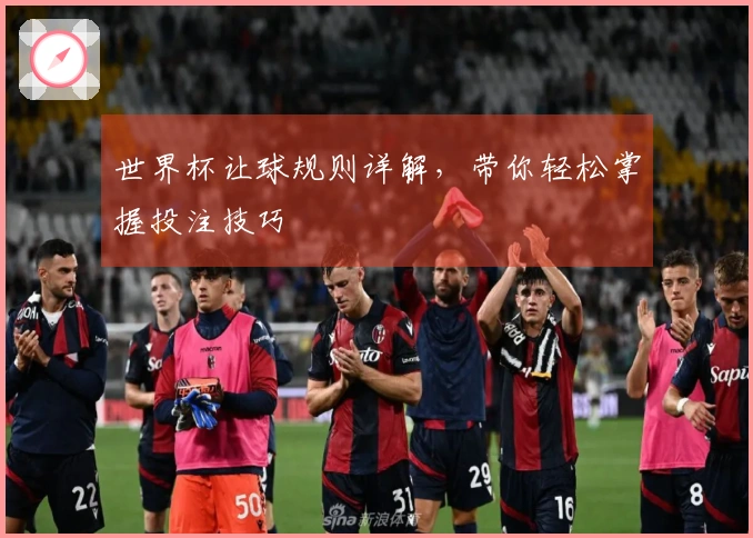 世界杯让球规则详解，带你轻松掌握投注技巧